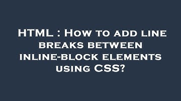 HTML : How to add line breaks between inline-block elements using CSS?