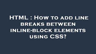 HTML : How to add line breaks between inline-block elements using CSS