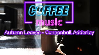 Autumn Leaves - Cannonball Adderley (High Quality) [Coffee music]