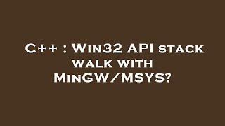C++ : Win32 API stack walk with MinGW/MSYS?