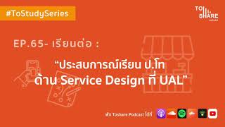 EP.65 - เรียนต่อ : ประสบการณ์เรียน ป.โท ด้าน Service Design ที่ UAL