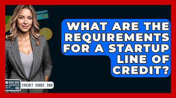 What Are The Requirements For A Startup Line Of Credit? - CreditGuide360.com