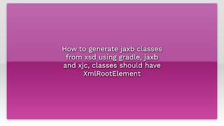 How to generate jaxb classes from xsd using gradle, jaxb and xjc, classes should have XmlRootEle...