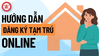 Cách đăng ký tạm trú, tạm vắng online không cần mất thời gian chờ