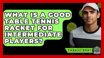 What Is A Good Table Tennis Racket For Intermediate Players? - The Racket Xpert