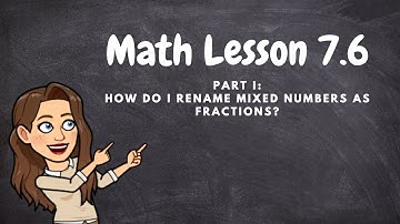 LESSON 7.6 (PART 1): Renaming Mixed Numbers as Fractions