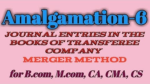 Amalgamation: 6 Journal Entries of Merger Method for B.com, M.com, BBA, MBA, CA, CMA, CS, ACA.