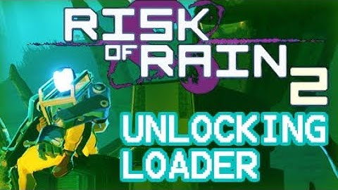 How to unlock Loader (Risk of Rain 2)
