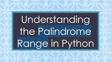 Understanding the Palindrome Range in Python