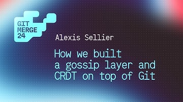 How we built a gossip layer and CRDT on top of Git - Alexis Sellier | GitMerge 2024