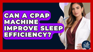 Can A CPAP Machine Improve Sleep Efficiency? - Sleep Apnea Support Network