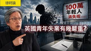 移英港人要留意！英國青年失業率高達16%，你子女畢業後仲搵唔搵到工？｜徐時論 1634