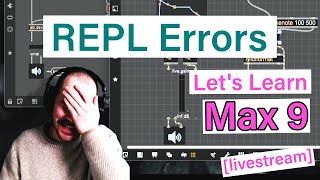 REPL errors... Let's learn MAX 9! [Livestream]