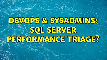 DevOps & SysAdmins: SQL Server performance triage? (8 Solutions!!)