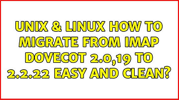 Unix & Linux: How to migrate from IMAP dovecot 2.0,19 to 2.2.22 easy and clean?