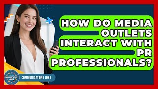 How Do Media Outlets Interact With PR Professionals? - Communications Jobs