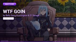 WTF GOIN - Belly Gang Kushington & 21 Savage | Nightcore | Lyrics