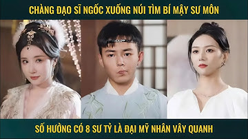 Chàng đạo sĩ ngốc xuống núi tìm bí mật sư môn số hưởng có 8 sư tỷ là đại mỹ nhân vây quanh