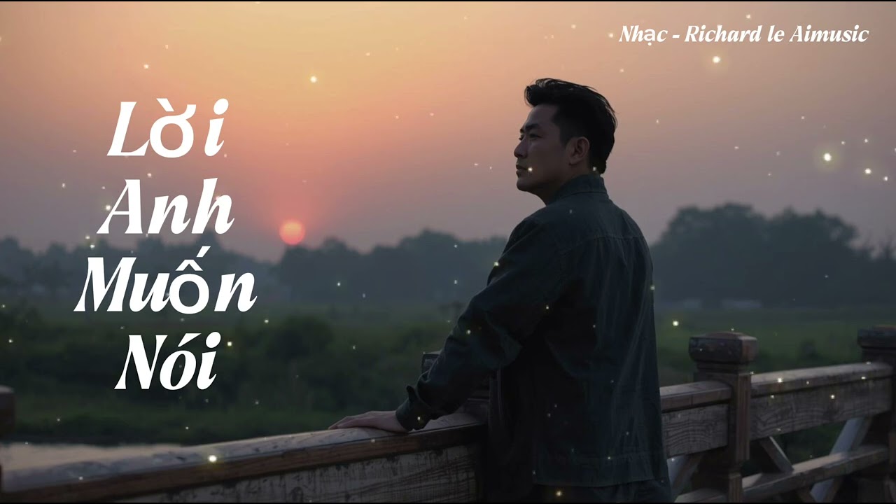 LỜI ANH MUỐN NÓI - Tình khúc - nhẹ nhàng - tình cảm - cuốn hút - by Richard le Aimusic 