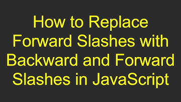 How to Replace Forward Slashes with Backward and Forward Slashes in JavaScript