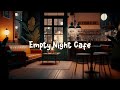 Empty night cafe  calm lofi hiphop mix to relax  chill to  cozy quiet coffee shop  lofi caf