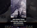 Kalau kamu tidak berusaha atau tidak berani menghadapi tantangan, kamu tidak akan pernah berhasil