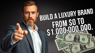 How to Build a Luxury Brand (From ZERO to BILLIONS)