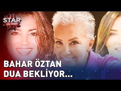 Bahar Öztan Dua Bekliyor... | Star Ana Haber