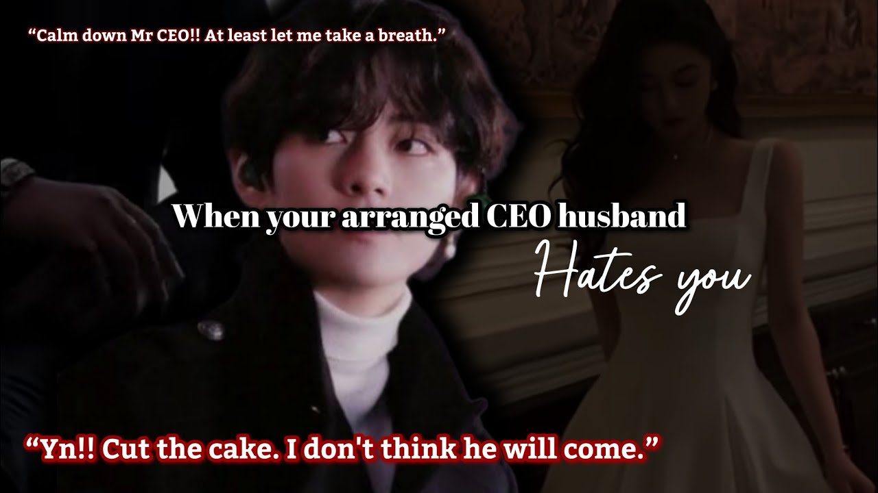When your arranged CEO husband hates you Taehyung ff