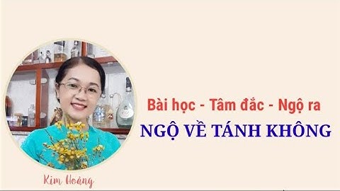NGỘ VỀ TÁNH KHÔNG |Bài học - Tâm đắc - Ngộ ra