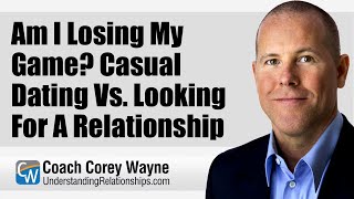 Am I Losing My Game? Casual Dating Vs. Looking For A Relationship