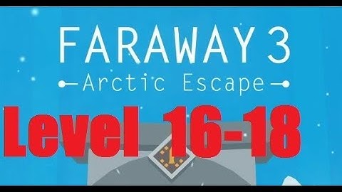 Faraway 3: Arctic Escape - Level 16 - 18 Walkthrough