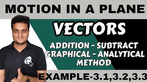 Addition of vectors|Graphical and Analytical Method|Example-3.1-3.3|Motion in a plane#motioninaplane