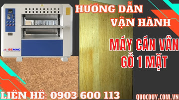 Hướng Dẫn Vận Hành Máy Cán Vân Gỗ 1 Mặt 1M3 | Máy In Vân Gỗ Máy Chế Biến Gỗ Semac