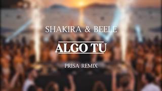 Shakira & Beéle - ALGO TÚ (PRISA REMIX)