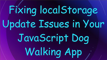 Fixing localStorage Update Issues in Your JavaScript Dog Walking App