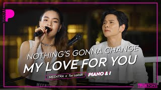 Nothing's Gonna Change My Love for You | มีนตรา อินทิรา x TorSaksit (Piano \u0026 i Live)