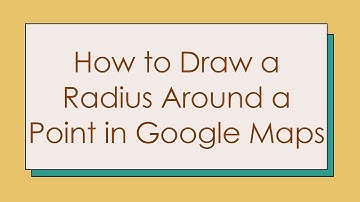 How to Draw a Radius Around a Point in Google Maps