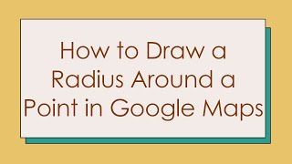 How to Draw a Radius Around a Point in Google Maps