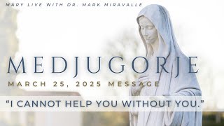Mary Live with Dr. Miravalle: Medjugorje Message: March 25, 2025: "I Cannot Help You Without You"