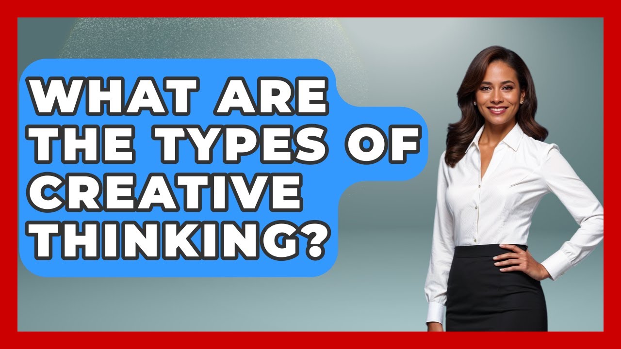What Are The Types Of Creative Thinking? - The Personal Growth Path