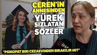 Ceren Özdemir’in Annesinin Feryadı: ”Psikopat Biri Cezaevinden Bırakılır Mı?”