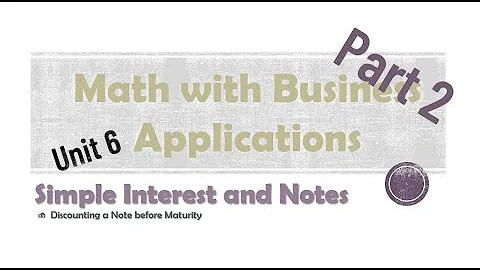 Simple Interest and Notes:  Discounting a Note before Maturity