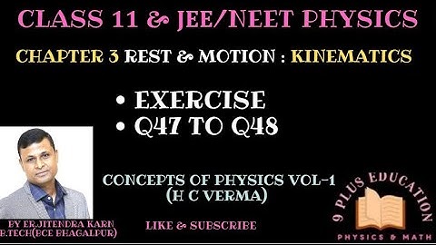 Class 11 Physics Chapter 3 | Rest & Motion : Kinematics | Exercise Q47 to Q48