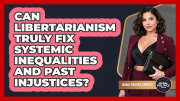 Can Libertarianism Truly Fix Systemic Inequalities And Past Injustices? - Moral Politics Experts