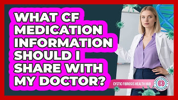 What CF Medication Information Should I Share With My Doctor?