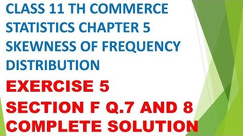 class 11 TH COMMERCE STATISTICS CHAPTER 5 SKEWNESS OF FREQUENCY DISTRIBUTION ex5 section f Q.7 and 8