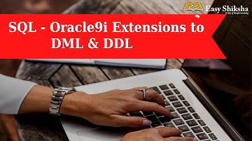 Introduction To SQL - Oracle9i Extensions to DML & DDL Statements | EasyShiksha TV