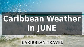 Caribbean Weather in June: Warm and Dry Islands