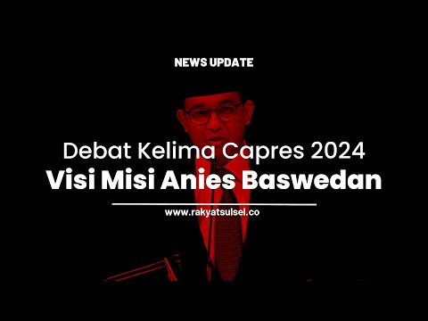 Visi Misi Anies Baswedan | Debat Kelima Calon Presiden Pemilu Tahun 2024